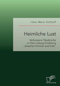 Cover image for Heimliche Lust. Verborgene Tabubruche in Otto Ludwigs Erzahlung  Zwischen Himmel und Erde