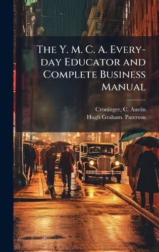 Cover image for The Y. M. C. A. Every-day Educator and Complete Business Manual