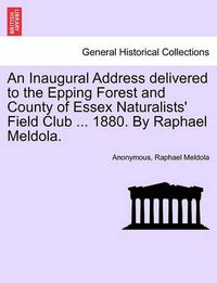 Cover image for An Inaugural Address Delivered to the Epping Forest and County of Essex Naturalists' Field Club ... 1880. by Raphael Meldola.