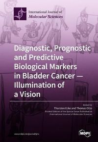 Cover image for Diagnostic, Prognostic and Predictive Biological Markers in Bladder Cancer - Illumination of a Vision