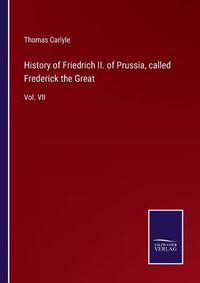 Cover image for History of Friedrich II. of Prussia, called Frederick the Great: Vol. VII