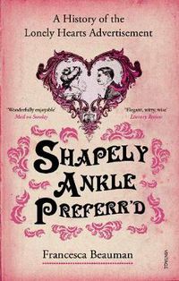 Cover image for Shapely Ankle Preferr'd: A History of the Lonely Hearts Advertisement