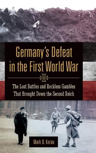 Cover image for Germany's Defeat in the First World War: The Lost Battles and Reckless Gambles That Brought Down the Second Reich