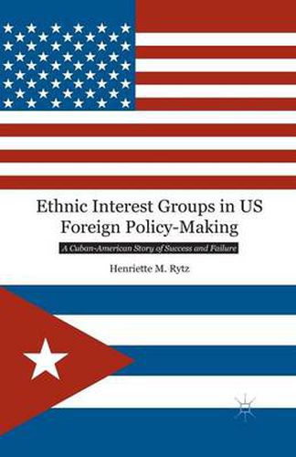 Cover image for Ethnic Interest Groups in US Foreign Policy-Making: A Cuban-American Story of Success and Failure