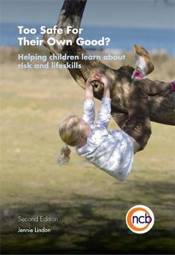 Cover image for Too Safe For Their Own Good?, Second Edition: Helping children learn about risk and life skills