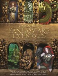 Cover image for The Compendium of Fantasy Art Techniques: The Step-By-Step Guide to Creating Fantasy Worlds, Mystical Characters, and the Creatures of Your Own Worst Nightmares