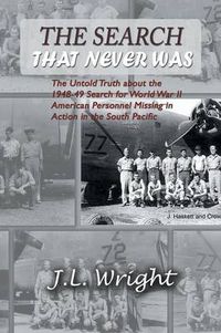 Cover image for The Search That Never Was: The Untold Truth about the 1948-49 Search for World War II American Personnel Missing in Action in the South Pacific