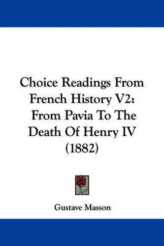 Cover image for Choice Readings from French History V2: From Pavia to the Death of Henry IV (1882)