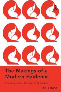 Cover image for The Makings of a Modern Epidemic: Endometriosis, Gender and Politics