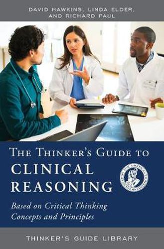 Cover image for The Thinker's Guide to Clinical Reasoning: Based on Critical Thinking Concepts and Tools
