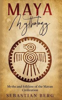 Cover image for Maya Mythology: Myths and Folklore of the Mayan Civilization