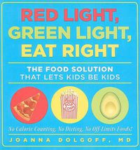 Cover image for Red Light, Green Light, Eat Right: The Food Solution That Lets Kids Be Kids