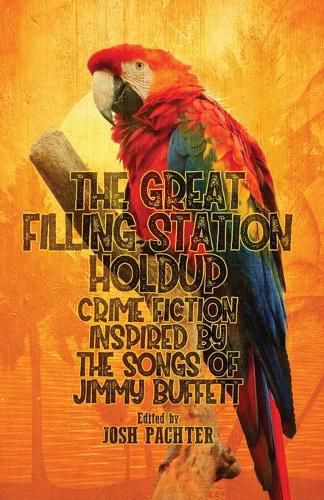 Cover image for The Great Filling Station Holdup: Crime Fiction Inspired by the Songs of Jimmy Buffett