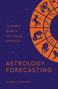 Cover image for Astrology Forecasting: The expert guide to astrological prediction