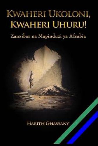 Cover image for Kwaheri Ukoloni, Kwaheri Uhuru! Zanzibar Na Mapinduzi YA Afrabia