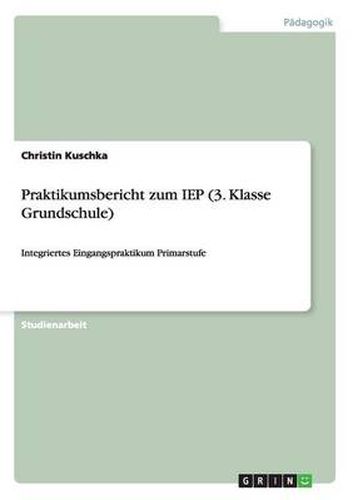 Cover image for Praktikumsbericht zum IEP (3. Klasse Grundschule): Integriertes Eingangspraktikum Primarstufe