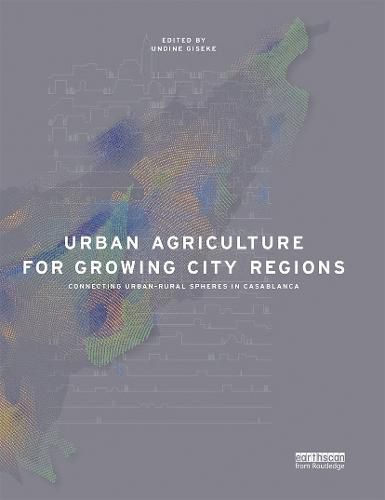 Cover image for Urban Agriculture for Growing City Regions: Connecting Urban-Rural Spheres in Casablanca