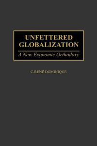 Cover image for Unfettered Globalization: A New Economic Orthodoxy