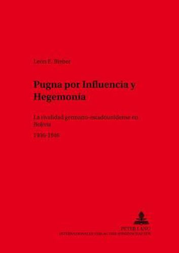 Pugna Por Influencia Y Hegemonia: La Rivalidad Germano-Estadounidense En Bolivia 1936-1946