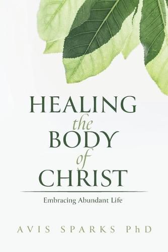 Cover image for Healing the Body of Christ: Embracing Abundant Life