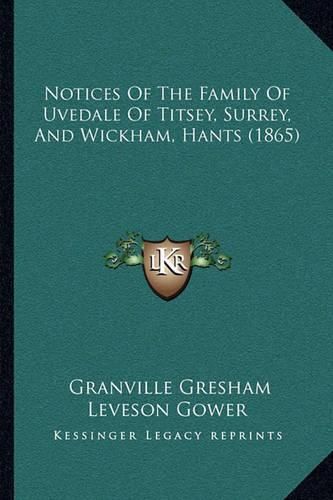 Cover image for Notices of the Family of Uvedale of Titsey, Surrey, and Wickham, Hants (1865)