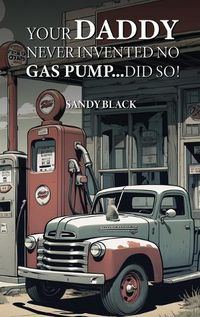 Cover image for Your Daddy Never Invented No Gas Pump...Did So!