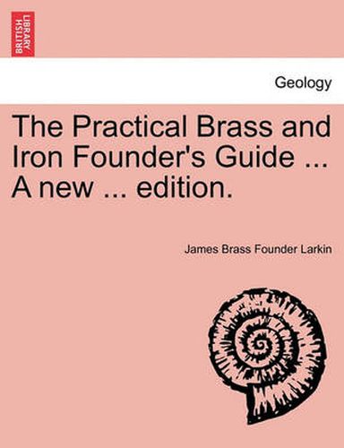 Cover image for The Practical Brass and Iron Founder's Guide ... a New ... Edition.