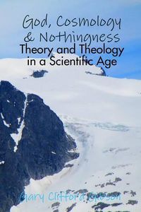 Cover image for God, Cosmology & Nothingness - Theory and Theology in a Scientific Age