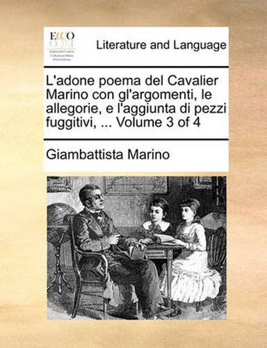 Cover image for L'Adone Poema del Cavalier Marino Con Gl'argomenti, Le Allegorie, E L'Aggiunta Di Pezzi Fuggitivi, ... Volume 3 of 4