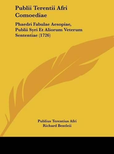 Publii Terentii Afri Comoediae: Phaedri Fabulae Aesopiae, Publii Syri Et Aliorum Veterum Sententiae (1726)