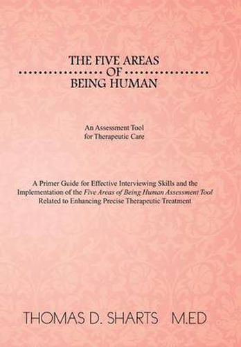 The Five Areas of Being Human: An Assessment Tool for Therapeutic Care: A Primer Guide for Effective Interviewing Skills and the Implementation of Th