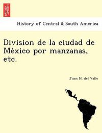 Cover image for Division de la ciudad de Me&#769;xico por manzanas, etc.