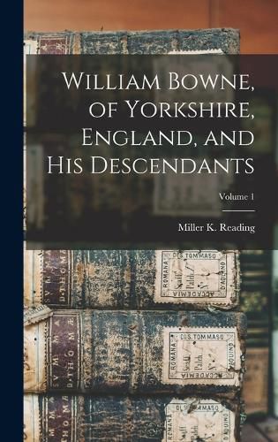 Cover image for William Bowne, of Yorkshire, England, and His Descendants; Volume 1