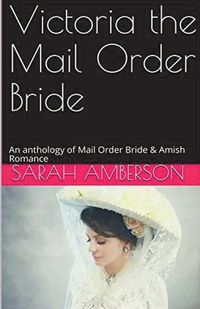 Cover image for Victoria The Mail Order Bride An Anthology of Mail Order Bride & Amish Romance