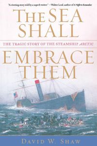 Cover image for The Sea Shall Embrace Them: The Tragic Story of the Steamship Arctic