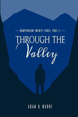 Compendium Twenty-Three: Part I, Through the Valley