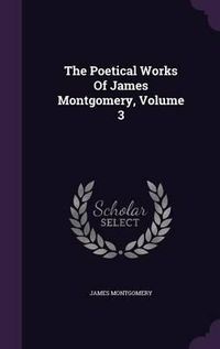 Cover image for The Poetical Works of James Montgomery, Volume 3