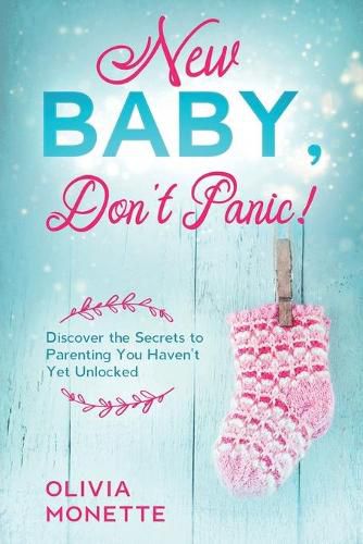 Cover image for New Baby, Don't Panic!: Discover the Secrets to Parenting You Haven't Yet Unlocked