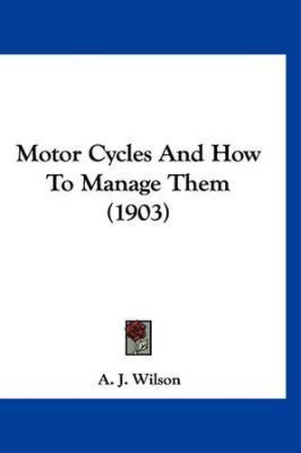 Motor Cycles and How to Manage Them (1903)