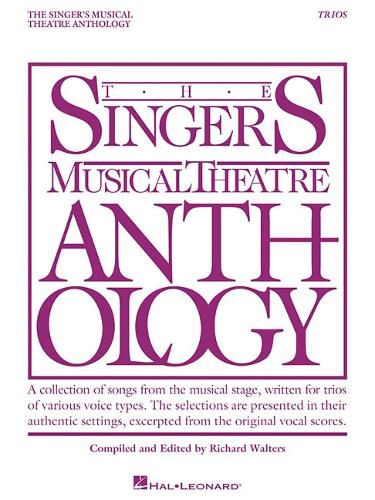 Cover image for The Singer's Musical Theatre Anthology Trios: A Collection of Songs from the Musical Stage, Written for Trios of Various Voice Types. the Selections are Presented in Their Authentic Settings, Excerpted from the Original Vocal Scores