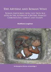 Cover image for The Arverni and Roman Wine: Roman Amphorae from Late Iron Age sites in the Auvergne (Central France): Chronology, fabrics and stamps