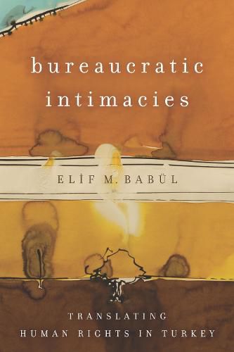 Cover image for Bureaucratic Intimacies: Translating Human Rights in Turkey
