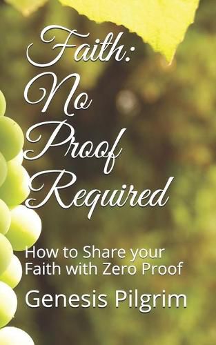 Cover image for Faith: No Proof Required: How to Share your Faith with Zero Proof