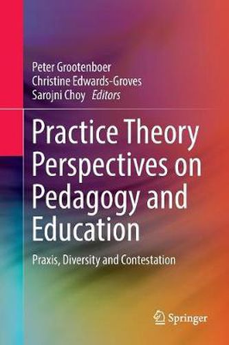 Practice Theory Perspectives on Pedagogy and Education: Praxis, Diversity and Contestation