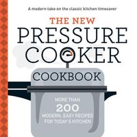 Cover image for The New Pressure Cooker Cookbook: More Than 200 Fresh, Easy Recipes for Today's Kitchen