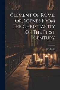 Cover image for Clement Of Rome, Or, Scenes From The Christianity Of The First Century