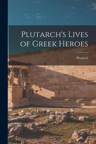 Cover image for Plutarch's Lives of Greek Heroes