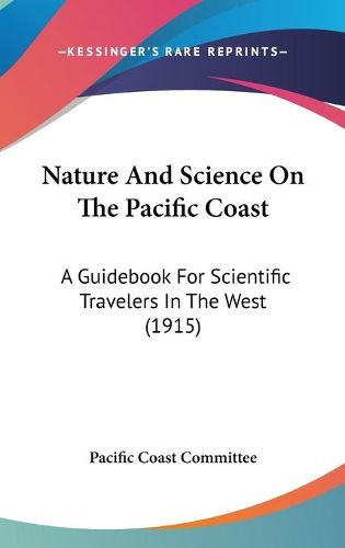 Cover image for Nature and Science on the Pacific Coast: A Guidebook for Scientific Travelers in the West (1915)