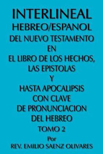 Cover image for Interlineal Hebreo/Espanol Del Nuevo Testamento En El Libro De Los Hechos, Las Epistolas Y Hasta Apocalipsis Con Clave De Pronunciacion Del Hebreo: Tomo 2