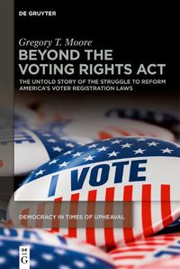 Cover image for Beyond the Voting Rights Act: The Untold Story of the Struggle to Reform America's Voter Registration Laws